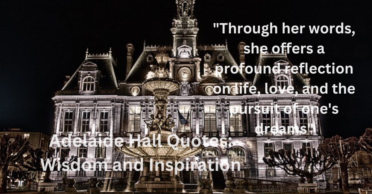 Adelaide Hall Quotes: Wisdom and Inspiration