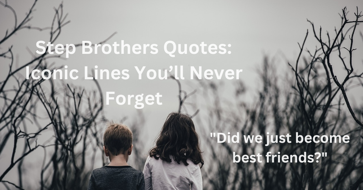 Step Brothers Quotes: Iconic Lines You’ll Never Forget